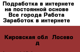 Подработка в интернете на постоянной основе - Все города Работа » Заработок в интернете   . Кировская обл.,Лосево д.